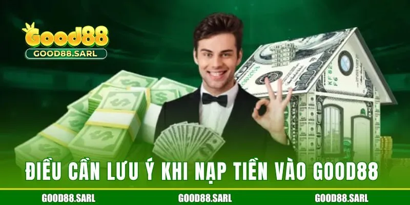 Điều cần lưu ý khi nạp tiền vào Good88 
