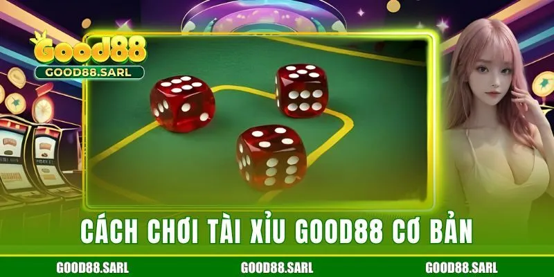 Cách chơi tài xỉu GOOD88 cơ bản