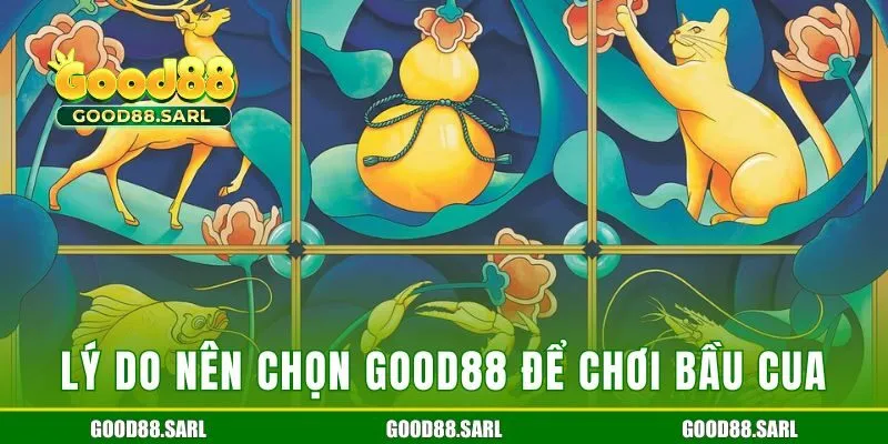 Lý do nên chọn GOOD88 để chơi bầu cua trực tuyến