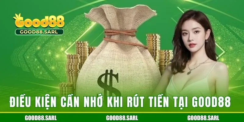 Điều kiện cần nhớ khi rút tiền tại Good88 