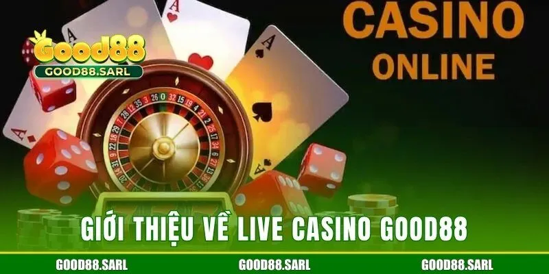 Thông tin giới thiệu về sảnh Live Casino Good88