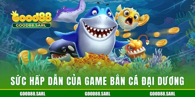 Sức hấp dẫn của game bắn cá đại dương